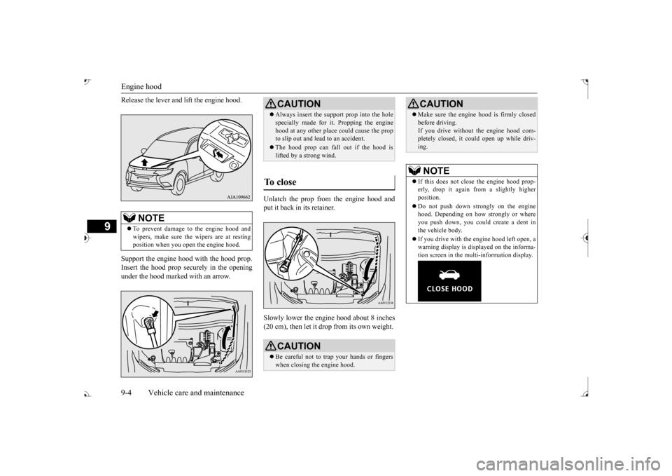 MITSUBISHI OUTLANDER 2017 3.G Owners Manual Engine hood 9-4 Vehicle care and maintenance
9
Release the lever and  
lift the engine hood. 
Support the engine hood with the hood prop. Insert the hood prop securely in the opening under the hood ma