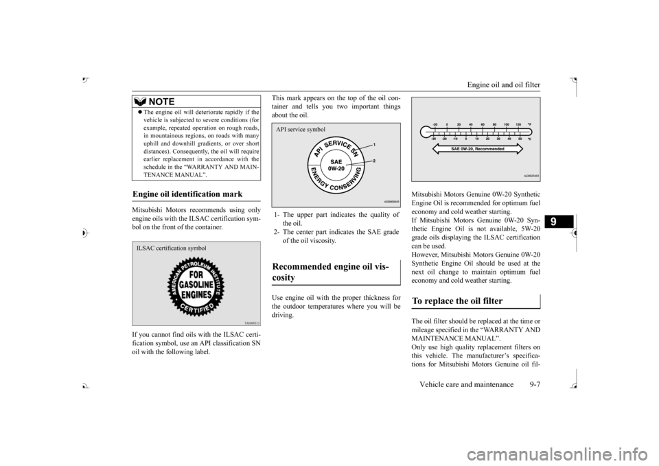 MITSUBISHI OUTLANDER 2017 3.G Owners Guide Engine oil and oil filter 
Vehicle care and maintenance 9-7
9
Mitsubishi Motors re 
commends using only 
engine oils with the ILSAC certification sym-bol on the front of the container. If you cannot f