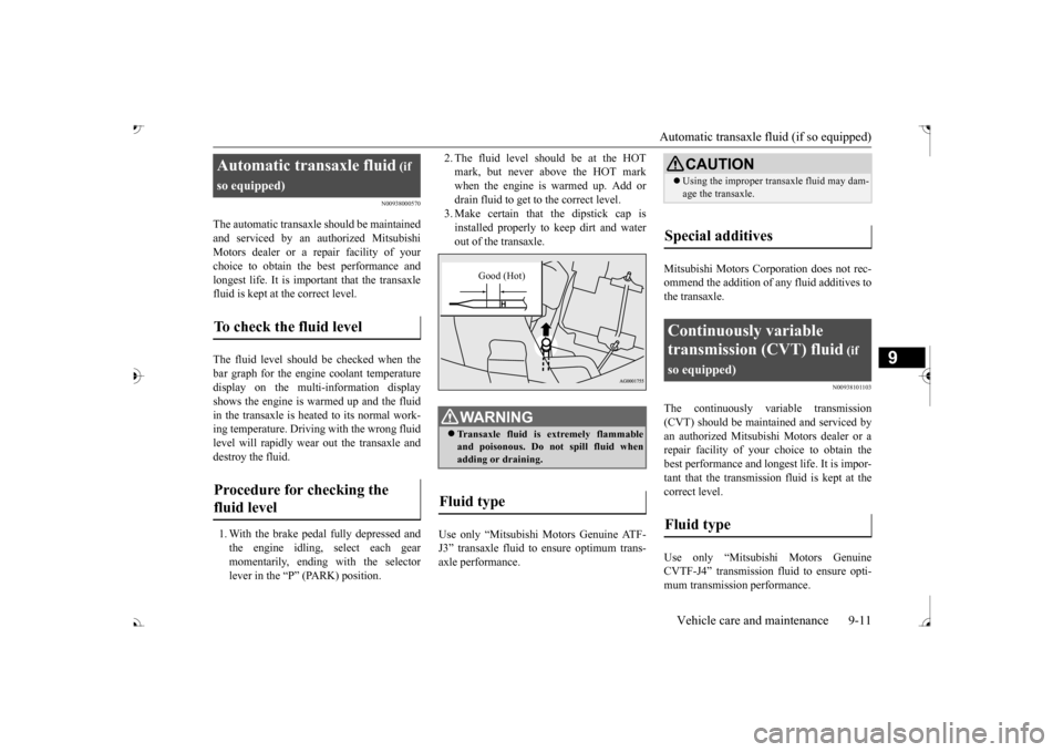 MITSUBISHI OUTLANDER 2017 3.G Service Manual Automatic transaxle fluid (if so equipped) 
Vehicle care and maintenance 9-11
9
N00938000570
The automatic transaxl 
e should be maintained 
and serviced by an authorized MitsubishiMotors dealer or a 