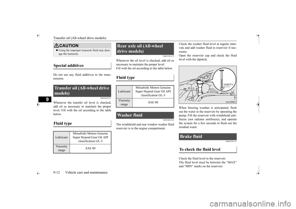 MITSUBISHI OUTLANDER 2017 3.G Owners Manual Transfer oil (All-w
heel drive models) 
9-12 Vehicle care and maintenance
9
Do not use any fluid additives to the trans- mission.
N00938401281
Whenever the transfer oil level is checked,add oil as nec