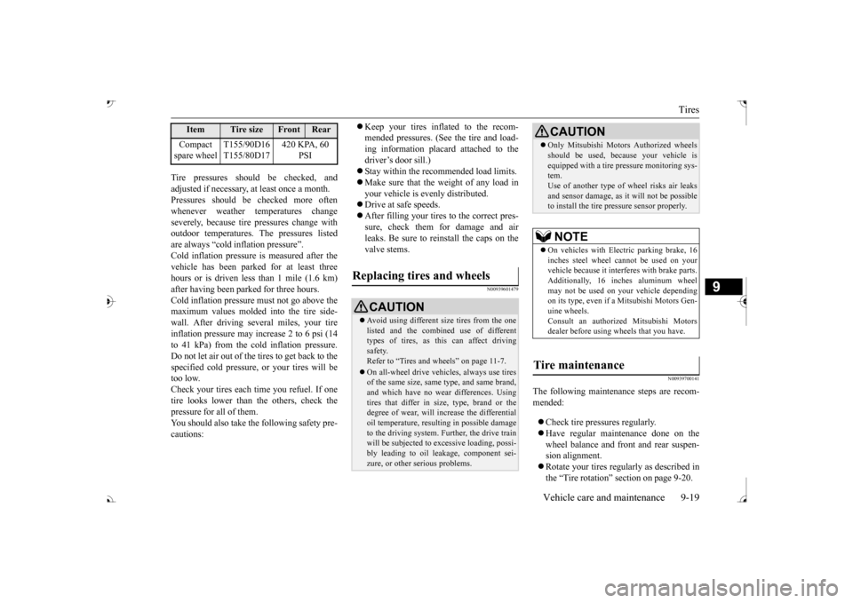 MITSUBISHI OUTLANDER 2017 3.G Owners Manual Tires 
Vehicle care and maintenance 9-19
9
Tire pressures should be checked, and adjusted if necessary, at least once a month.Pressures should be checked more often whenever weather temperatures chang