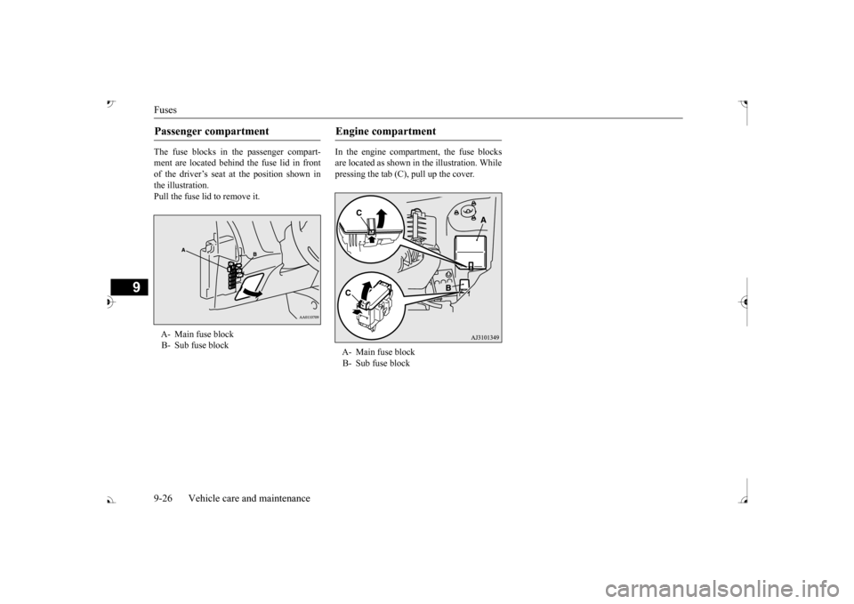 MITSUBISHI OUTLANDER 2017 3.G Owners Manual Fuses 9-26 Vehicle care and maintenance
9
The fuse blocks in the passenger compart- ment are located behind the fuse lid in front of the driver’s seat at the position shown in the illustration.Pull MITSUBISHI OUTLANDER 2017 3.G Owners Manual Fuses 9-26 Vehicle care and maintenance
9
The fuse blocks in the passenger compart- ment are located behind the fuse lid in front of the driver’s seat at the position shown in the illustration.Pull