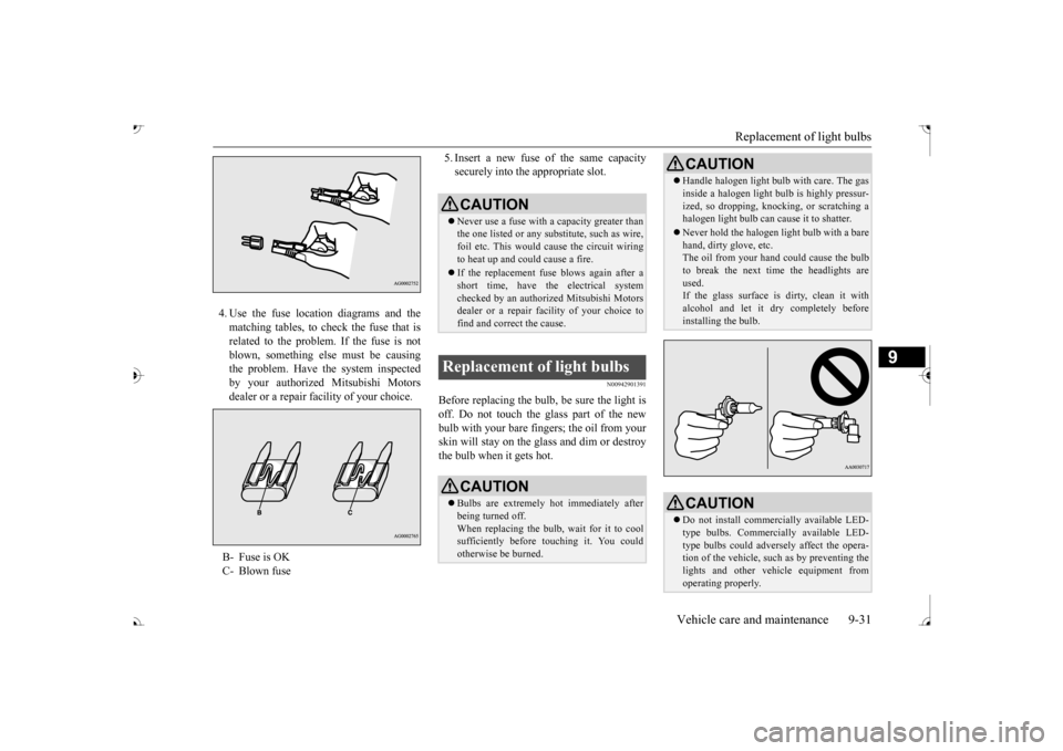 MITSUBISHI OUTLANDER 2017 3.G Owners Manual Replacement of light bulbs
Vehicle care and maintenance 9-31
9
4. Use the fuse location diagrams and the matching tables, to check the fuse that isrelated to the problem. If the fuse is not blown, so MITSUBISHI OUTLANDER 2017 3.G Owners Manual Replacement of light bulbs
Vehicle care and maintenance 9-31
9
4. Use the fuse location diagrams and the matching tables, to check the fuse that isrelated to the problem. If the fuse is not blown, so