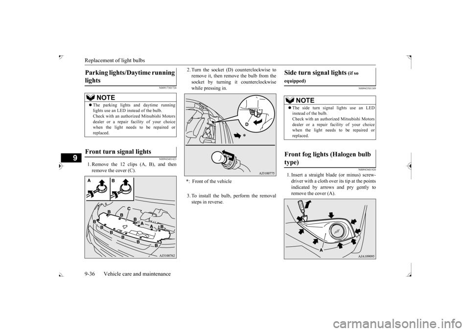 MITSUBISHI OUTLANDER 2017 3.G Owners Manual Replacement of light bulbs 9-36 Vehicle care and maintenance
9
N00917301724 N00943401423
1. Remove the 12 clips (A, B), and then remove the cover (C).
2. Turn the socket (D
) counterclockwise to
re MITSUBISHI OUTLANDER 2017 3.G Owners Manual Replacement of light bulbs 9-36 Vehicle care and maintenance
9
N00917301724 N00943401423
1. Remove the 12 clips (A, B), and then remove the cover (C).
2. Turn the socket (D
) counterclockwise to
re