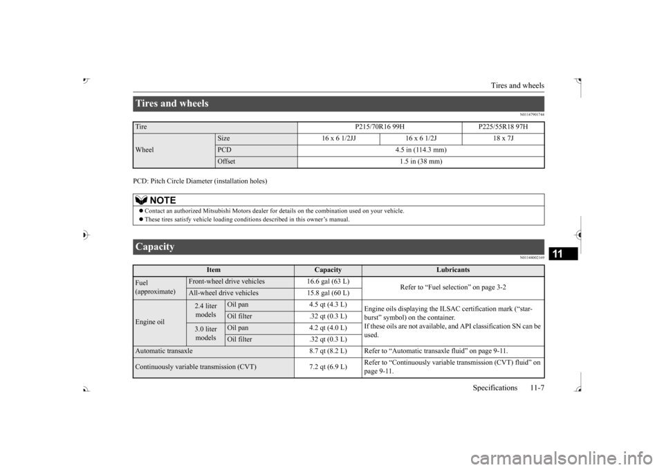 MITSUBISHI OUTLANDER 2017 3.G User Guide Tires and wheels 
Specifications 11-7
11
N01147901744
PCD: Pitch Circle 
 Diameter (ins
tallation holes)
N01148002169
Tires and wheels Tire P215/70R16 99H P225/55R18 97HWheel
Size 16 x 6 1/2JJ 16 x 6 