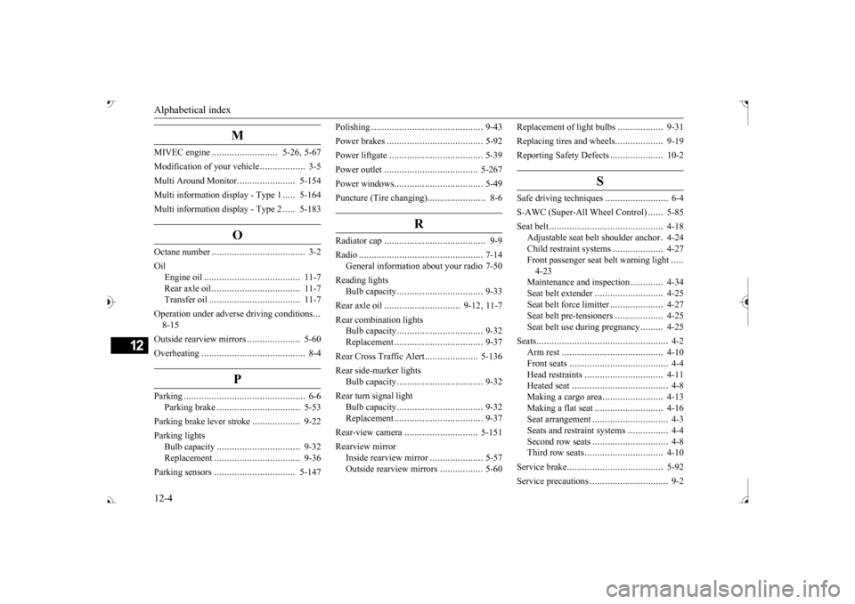 MITSUBISHI OUTLANDER 2017 3.G Owners Manual Alphabetical index 12-4
12
M
MIVEC engine 
..........................
5-26
, 5-67 
Modification of your vehicle 
..................
3-5 
Multi Around Monitor 
.......................
5-154 
Multi info
