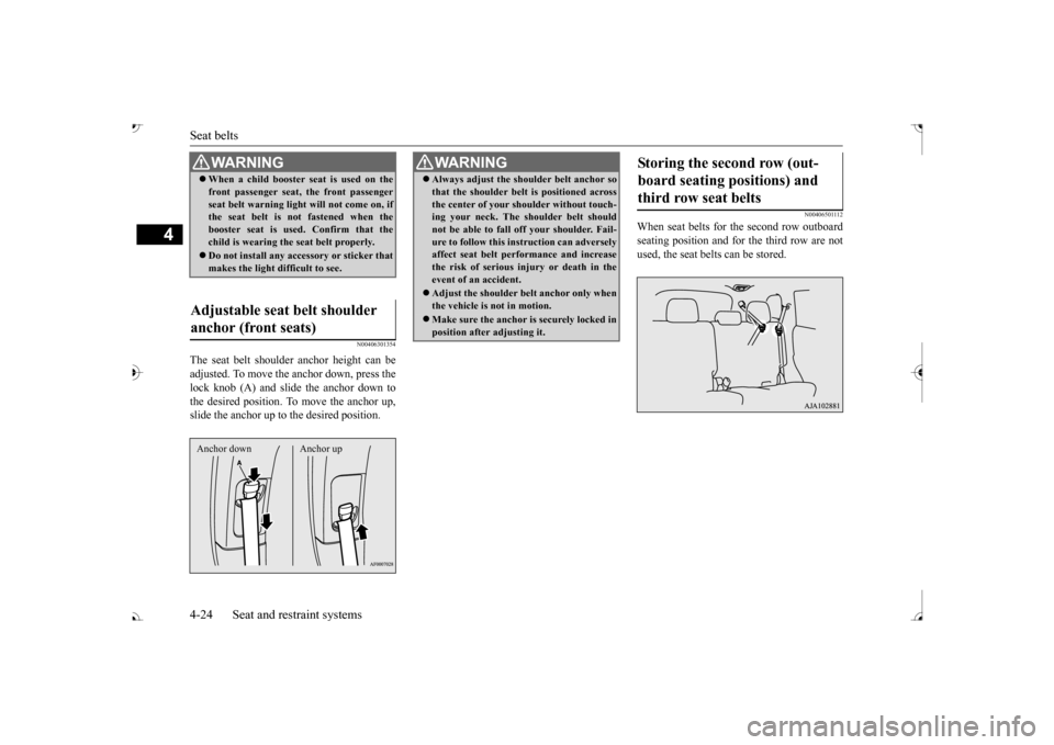 MITSUBISHI OUTLANDER 2017 3.G Owners Manual Seat belts 4-24 Seat and restraint systems
4
N00406301354
The seat belt shoulder  
anchor height can be 
adjusted. To move the anchor down, press thelock knob (A) and slide the anchor down to the desi
