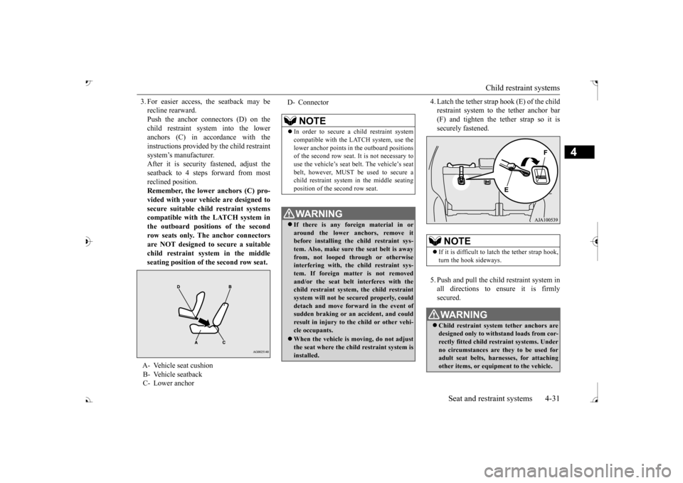MITSUBISHI OUTLANDER 2017 3.G Owners Manual Child restraint systems 
Seat and restraint systems 4-31
4
3. For easier access, the seatback may be recline rearward.Push the anchor connectors (D) on the child restraint system into the lower anchor