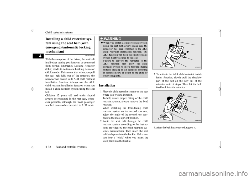 MITSUBISHI OUTLANDER 2017 3.G Owners Manual Child restraint systems 4-32 Seat and restraint systems
4
N00407301494
With the exception of the driver, the seat belt in all other seating pos 
itions can be converted 
from normal Emergency Locking 