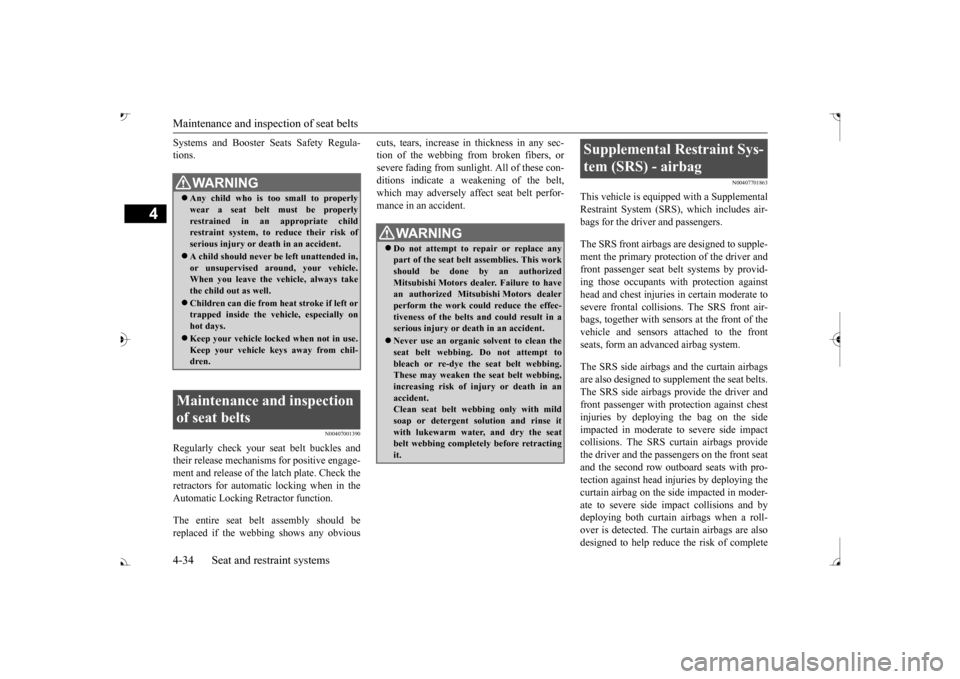MITSUBISHI OUTLANDER 2017 3.G Owners Manual Maintenance and inspection of seat belts 4-34 Seat and restraint systems
4
Systems and Booster Se 
ats Safety Regula- 
tions.
N00407001390
Regularly check your seat belt buckles andtheir release mecha