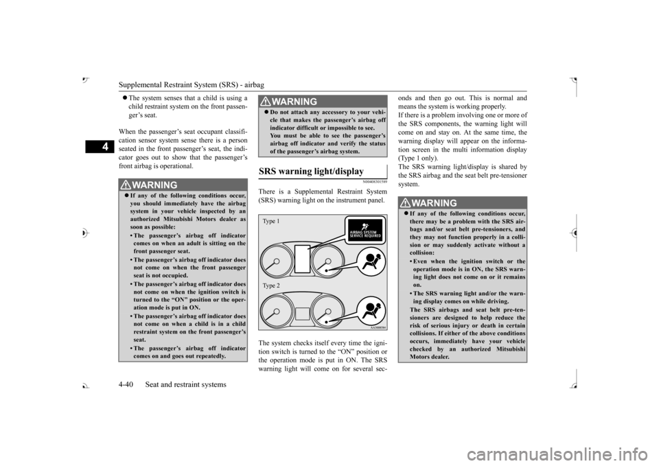 MITSUBISHI OUTLANDER 2017 3.G Owners Manual Supplemental Restraint System (SRS) - airbag 4-40 Seat and restraint systems
4
 The system senses that a child is using a child restraint system on the front passen-ger’s seat. 
When the passenge