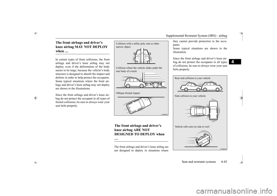 MITSUBISHI OUTLANDER 2017 3.G Manual PDF Supplemental Restraint System (SRS) - airbag
Seat and restraint systems 4-43
4
In certain types of front collisions, the front airbags and driver’s knee airbag may notdeploy, even if the deformatio MITSUBISHI OUTLANDER 2017 3.G Manual PDF Supplemental Restraint System (SRS) - airbag
Seat and restraint systems 4-43
4
In certain types of front collisions, the front airbags and driver’s knee airbag may notdeploy, even if the deformatio