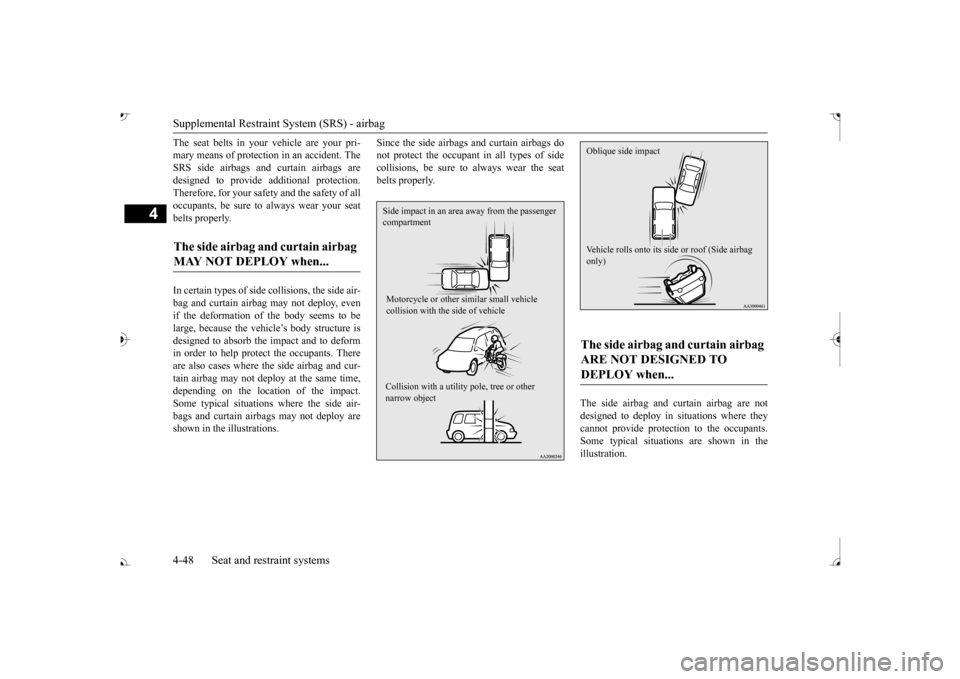 MITSUBISHI OUTLANDER 2017 3.G User Guide Supplemental Restraint System (SRS) - airbag 4-48 Seat and restraint systems
4
The seat belts in your vehicle are your pri- mary means of protection in an accident. TheSRS side airbags and curtain air