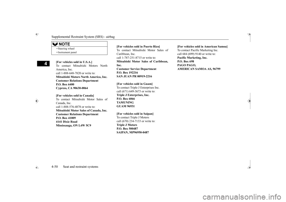 MITSUBISHI OUTLANDER 2017 3.G Manual PDF Supplemental Restraint System (SRS) - airbag 4-50 Seat and restraint systems
4
• Steering wheel • Instrument panel[For vehicles so 
ld in U.S.A.] 
To contact Mitsubishi Motors NorthAmerica, Inc. c