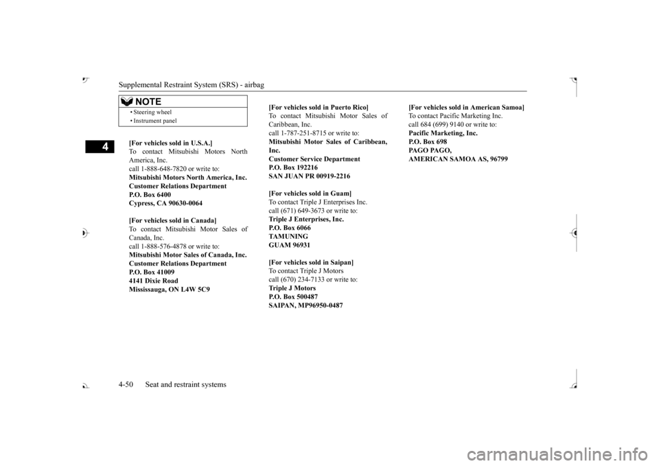 MITSUBISHI OUTLANDER 2017 3.G Owners Manual Supplemental Restraint System (SRS) - airbag 4-50 Seat and restraint systems
4
• Steering wheel • Instrument panel[For vehicles so 
ld in U.S.A.] 
To contact Mitsubishi Motors NorthAmerica, Inc. c