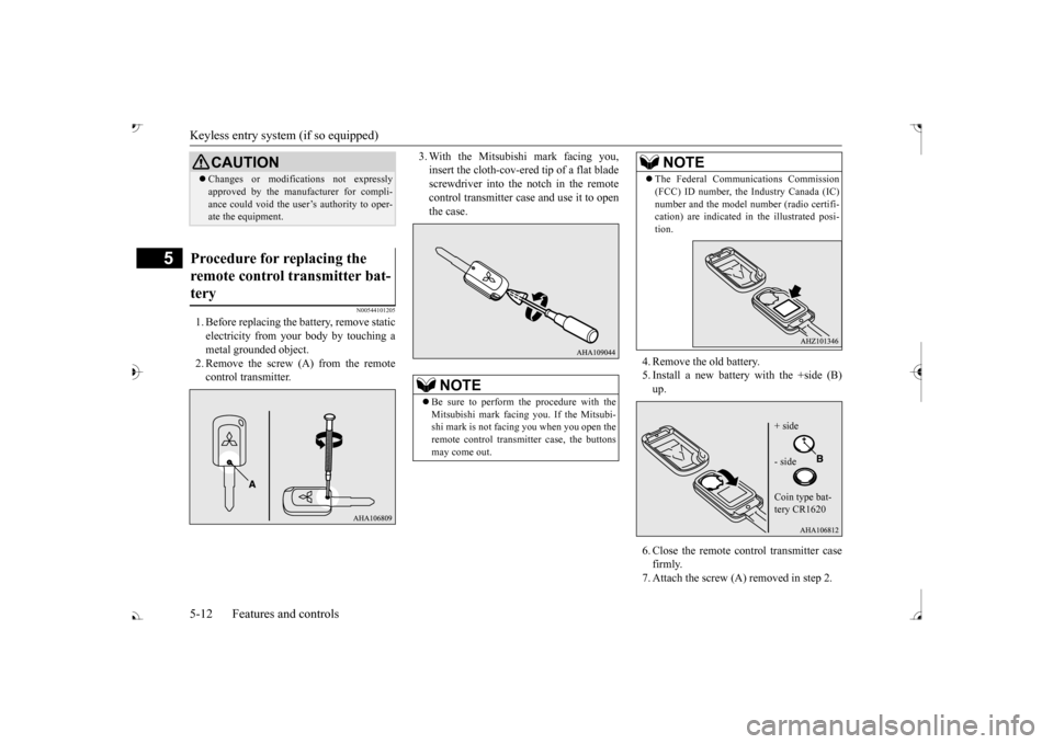 MITSUBISHI OUTLANDER 2017 3.G Owners Manual Keyless entry system (if so equipped) 5-12 Features and controls
5
N00544101205
1. Before replacing the  
battery, remove static 
electricity from your body by touching ametal grounded object. 2. Remo