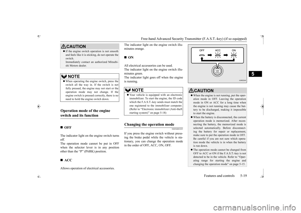 MITSUBISHI OUTLANDER 2017 3.G Owners Manual Free-hand Advanced Securi
ty Transmitter (F.A.S.T.-key) (if so equipped) 
Features and controls 5-19
5
The indicator light on the engine switch turns off. The operation mode cannot be put in OFF when 