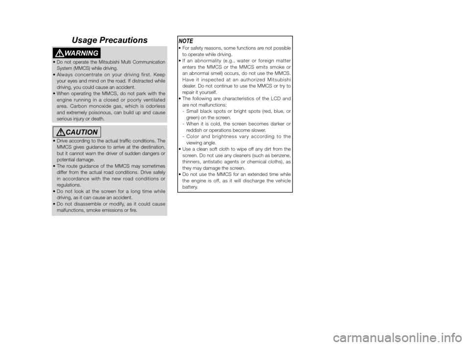 MITSUBISHI OUTLANDER SPORT 2011 3.G MMCS Manual NOTE to operate while driving.
enters the MMCS or the MMCS emits smoke or 
an abnormal smell) occurs, do not use the MMCS. 
Have it inspected at an authorized Mitsubishi 
dealer. Do not continue to us