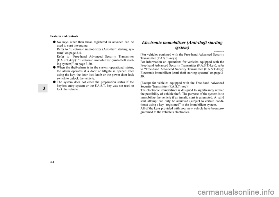 MITSUBISHI OUTLANDER SPORT 2011 3.G Owners Manual 3-4 Features and controls
3
No keys other than those registered in advance can be
used to start the engine.
Refer to “Electronic immobilizer (Anti-theft starting sys-
tem)” on page 3-4.
Refer to 