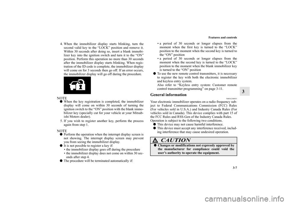 MITSUBISHI OUTLANDER SPORT 2011 3.G Owners Manual Features and controls
3-7
3
4. When the immobilizer display starts blinking, turn the
second valid key to the “LOCK” position and remove it.
Within 30 seconds after doing so, insert a blank immobi