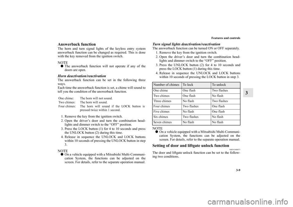 MITSUBISHI OUTLANDER SPORT 2011 3.G Owners Manual Features and controls
3-9
3
Answerback functionThe horn and turn signal lights of the keyless entry system
answerback function can be changed as required. This is done
with the key removed from the ig