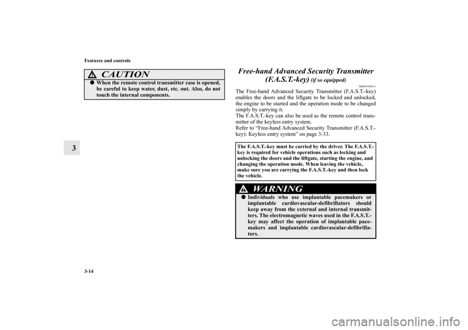 MITSUBISHI OUTLANDER SPORT 2011 3.G User Guide 3-14 Features and controls
3Free-hand Advanced Security Transmitter 
(F.A.S.T.-key)
 (if so equipped)
N00503100111
The Free-hand Advanced Security Transmitter (F.A.S.T.-key)
enables the doors and the 