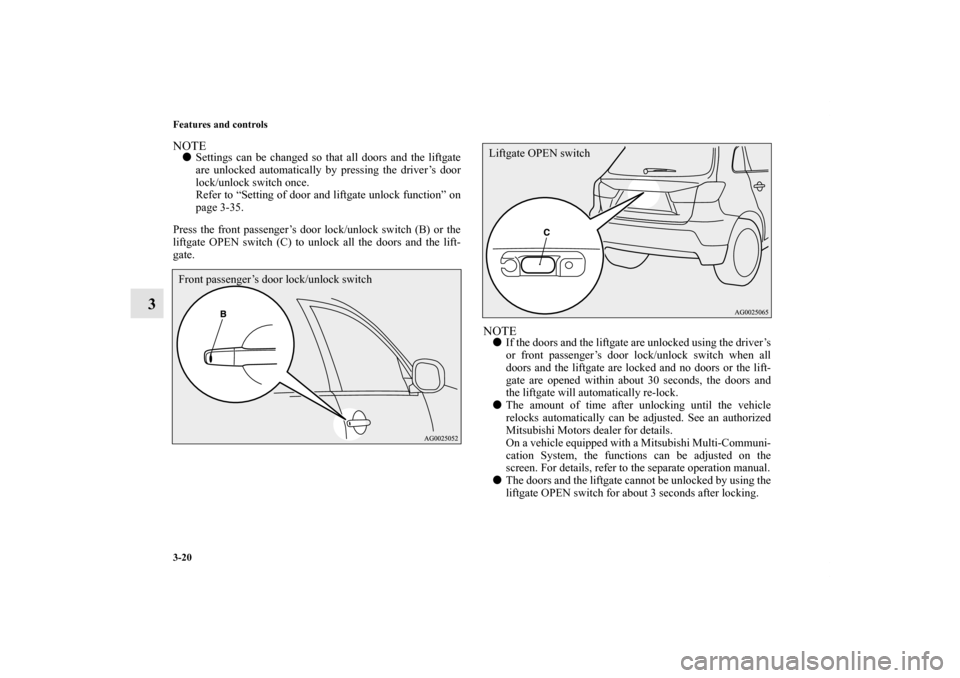 MITSUBISHI OUTLANDER SPORT 2011 3.G Owners Manual 3-20 Features and controls
3
NOTESettings can be changed so that all doors and the liftgate
are unlocked automatically by pressing the driver’s door
lock/unlock switch once.
Refer to “Setting of 