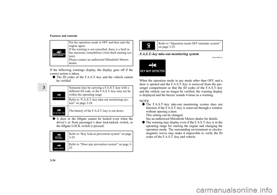 MITSUBISHI OUTLANDER SPORT 2011 3.G Owners Manual 3-24 Features and controls
3
If the following warnings display, the display goes off if the
correct action is taken.
The ID codes of the F.A.S.T.-key and the vehicle cannot
be verified
A door or the