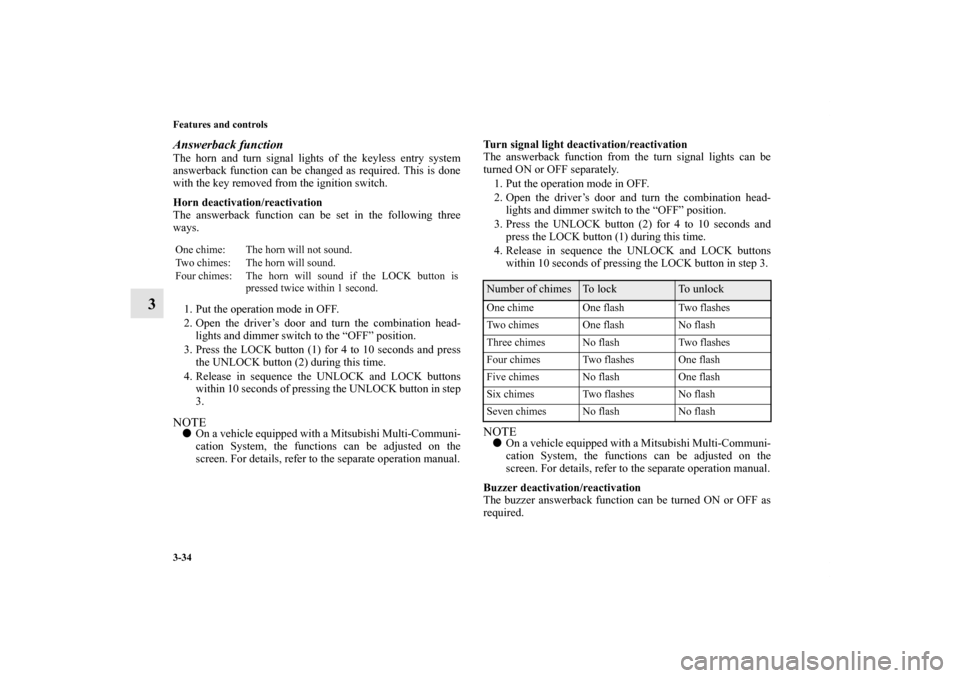 MITSUBISHI OUTLANDER SPORT 2011 3.G User Guide 3-34 Features and controls
3
Answerback functionThe horn and turn signal lights of the keyless entry system
answerback function can be changed as required. This is done
with the key removed from the i