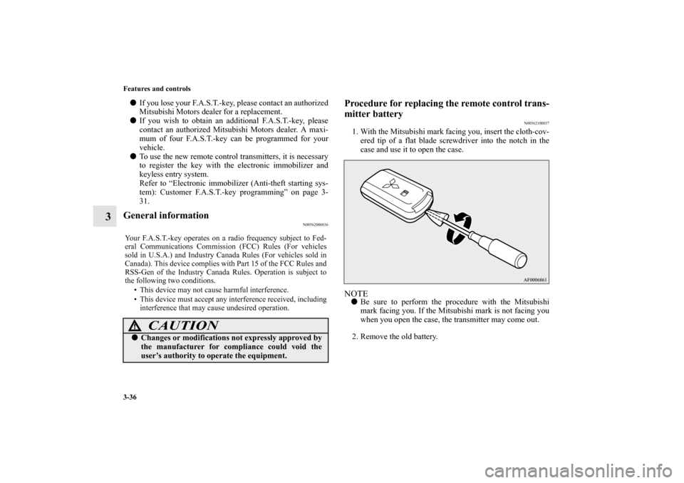 MITSUBISHI OUTLANDER SPORT 2011 3.G Owners Manual 3-36 Features and controls
3
If you lose your F.A.S.T.-key, please contact an authorized
Mitsubishi Motors dealer for a replacement.
If you wish to obtain an additional F.A.S.T.-key, please
contact 