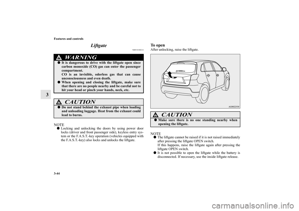 MITSUBISHI OUTLANDER SPORT 2011 3.G Owners Manual 3-44 Features and controls
3Liftgate
N00510100214
NOTELocking and unlocking the doors by using power door
locks (driver and front passenger side), keyless entry sys-
tem or the F.A.S.T.-key operation