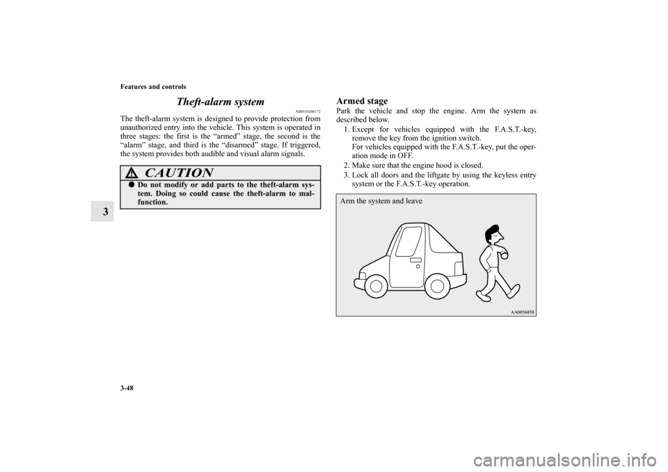 MITSUBISHI OUTLANDER SPORT 2011 3.G Owners Manual 3-48 Features and controls
3Theft-alarm system
N00510200172
The theft-alarm system is designed to provide protection from
unauthorized entry into the vehicle. This system is operated in
three stages: 