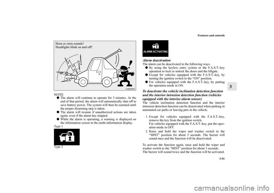 MITSUBISHI OUTLANDER SPORT 2011 3.G Owners Manual Features and controls
3-51
3
NOTEThe alarm will continue to operate for 3 minutes. At the
end of that period, the alarm will automatically shut off to
save battery power. The system will then be rear