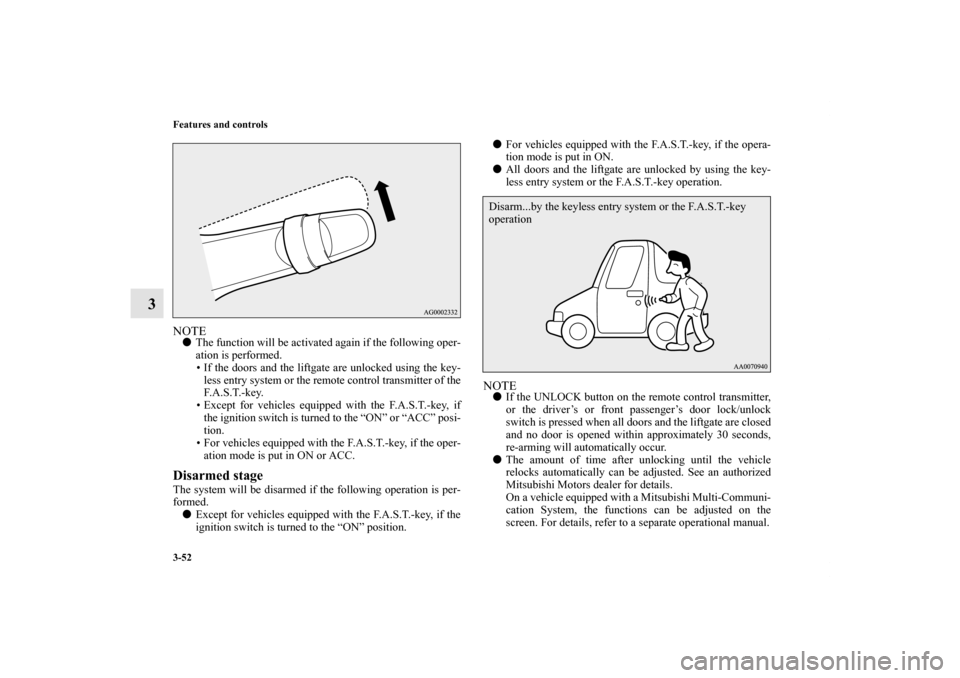 MITSUBISHI OUTLANDER SPORT 2011 3.G Owners Manual 3-52 Features and controls
3
NOTEThe function will be activated again if the following oper-
ation is performed.
• If the doors and the liftgate are unlocked using the key-
less entry system or the