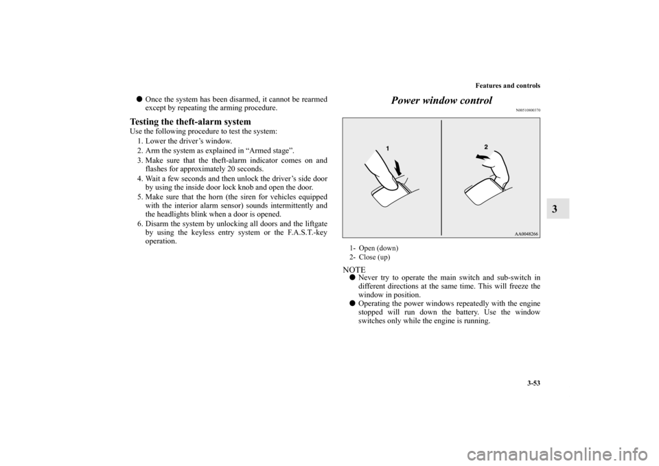 MITSUBISHI OUTLANDER SPORT 2011 3.G Owners Manual Features and controls
3-53
3
Once the system has been disarmed, it cannot be rearmed
except by repeating the arming procedure.Testing the theft-alarm systemUse the following procedure to test the sys