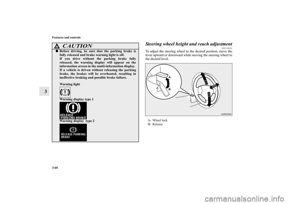 MITSUBISHI OUTLANDER SPORT 2011 3.G Owners Manual 3-60 Features and controls
3Steering wheel height and reach adjustment
N00511500228
To adjust the steering wheel to the desired position, move the
lever upward or downward while moving the steering wh