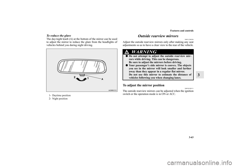 MITSUBISHI OUTLANDER SPORT 2011 3.G Owners Manual Features and controls
3-63
3
To reduce the glareThe day/night knob (A) at the bottom of the mirror can be used
to adjust the mirror to reduce the glare from the headlights of
vehicles behind you durin