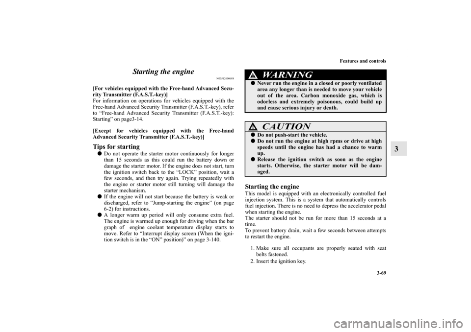 MITSUBISHI OUTLANDER SPORT 2011 3.G Owners Manual Features and controls
3-69
3 Starting the engine
N00512600688
[For vehicles equipped with the Free-hand Advanced Secu-
rity Transmitter (F.A.S.T.-key)]
For information on operations for vehicles equip