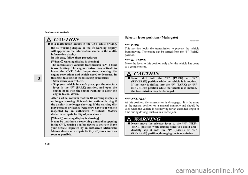 MITSUBISHI OUTLANDER SPORT 2011 3.G Owners Guide 3-78 Features and controls
3
Selector lever positions (Main gate)
N00560600038
“P” PARKThis position locks the transmission to prevent the vehicle
from moving. The engine can be started from the �