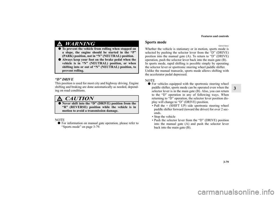 MITSUBISHI OUTLANDER SPORT 2011 3.G Owners Manual Features and controls
3-79
3
“D” DRIVEThis position is used for most city and highway driving. Engine
shifting and braking are done automatically as needed, depend-
ing on road conditions.NOTEFor