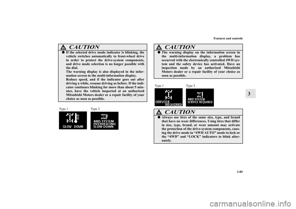 MITSUBISHI OUTLANDER SPORT 2011 3.G Owners Guide Features and controls
3-85
3
CAUTION
!If the selected drive mode indicator is blinking, the
vehicle switches automatically to front-wheel drive
in order to protect the drive-system components,
and dr