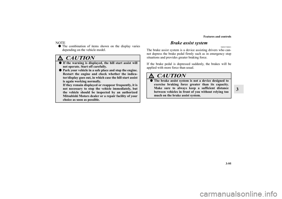 MITSUBISHI OUTLANDER SPORT 2011 3.G Owners Manual Features and controls
3-95
3
NOTEThe combination of items shown on the display varies
depending on the vehicle model.
Brake assist system
N00567300021
The brake assist system is a device assisting dr