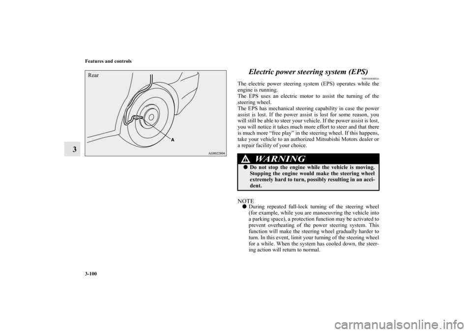 MITSUBISHI OUTLANDER SPORT 2011 3.G Owners Manual 3-100 Features and controls
3Electric power steering system (EPS)
N00568400016
The electric power steering system (EPS) operates while the
engine is running.
The EPS uses an electric motor to assist t