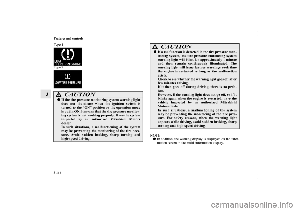 MITSUBISHI OUTLANDER SPORT 2011 3.G Service Manual 3-116 Features and controls
3
Ty p e  1
Ty p e  2
NOTEIn addition, the warning display is displayed on the infor-
mation screen in the multi-information display.
CAUTION
!If the tire pressure monito