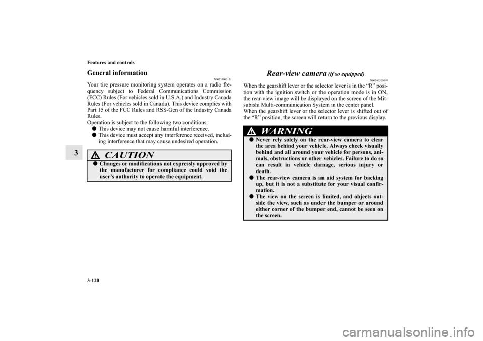 MITSUBISHI OUTLANDER SPORT 2011 3.G Owners Manual 3-120 Features and controls
3
General information
N00533000151
Your tire pressure monitoring system operates on a radio fre-
quency subject to Federal Communications Commission
(FCC) Rules (For vehicl