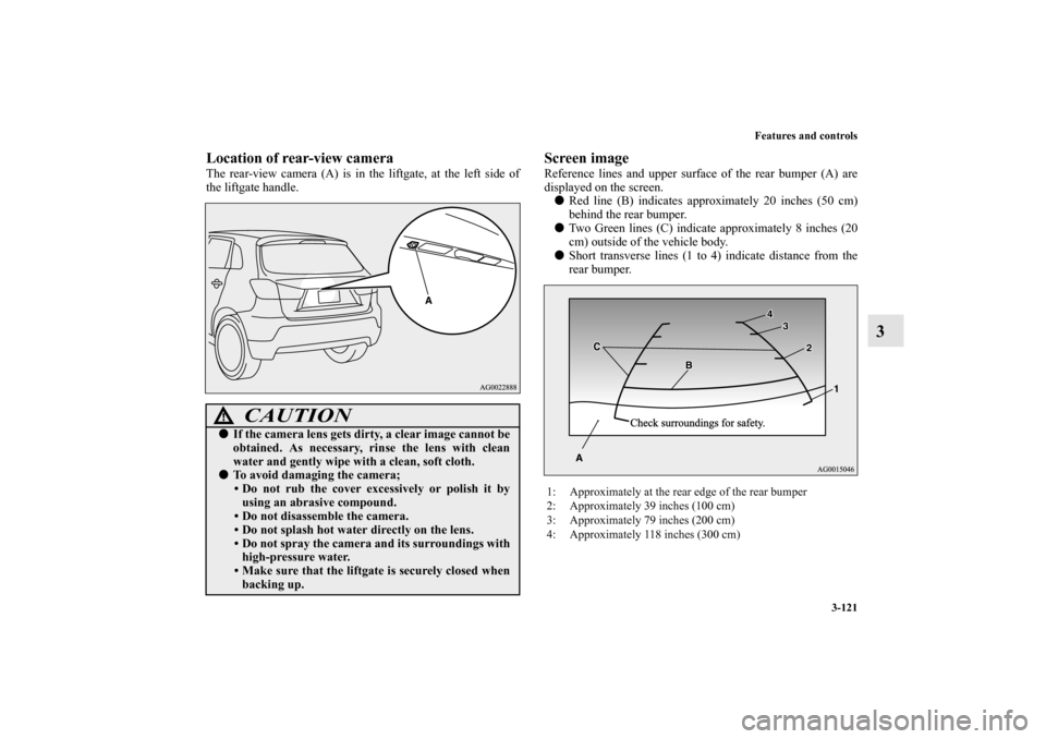 MITSUBISHI OUTLANDER SPORT 2011 3.G Owners Manual Features and controls
3-121
3
Location of rear-view cameraThe rear-view camera (A) is in the liftgate, at the left side of
the liftgate handle.
Screen imageReference lines and upper surface of the rea
