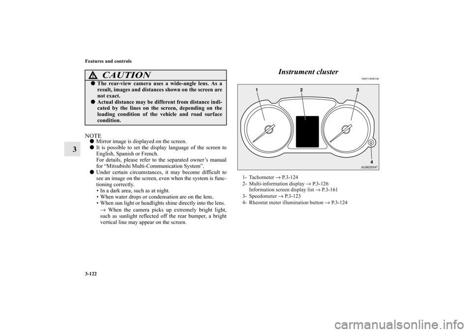 MITSUBISHI OUTLANDER SPORT 2011 3.G Owners Manual 3-122 Features and controls
3
NOTEMirror image is displayed on the screen.
It is possible to set the display language of the screen to
English, Spanish or French.
For details, please refer to the se