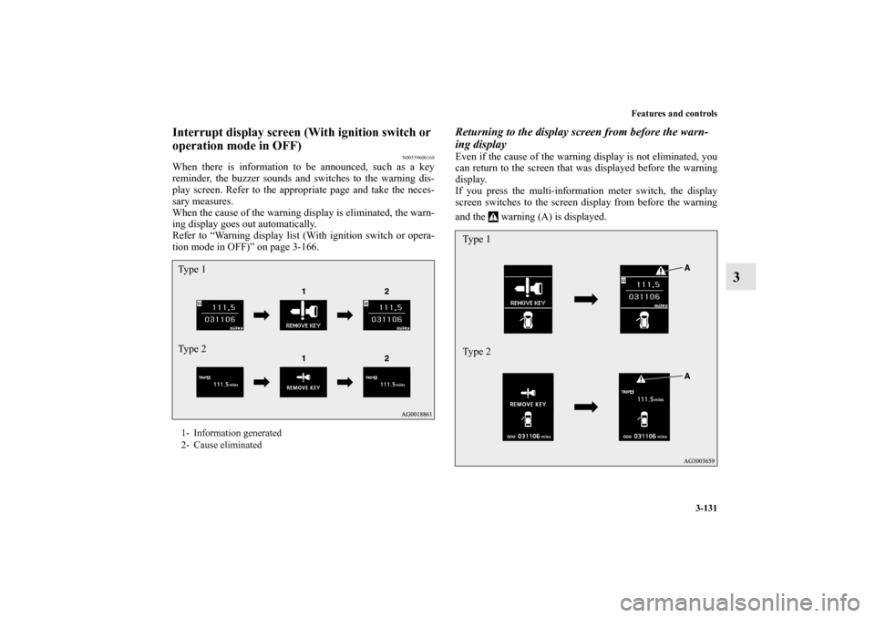 MITSUBISHI OUTLANDER SPORT 2011 3.G Owners Manual Features and controls
3-131
3
Interrupt display screen (With ignition switch or 
operation mode in OFF)
N00559600168
When there is information to be announced, such as a key
reminder, the buzzer sound