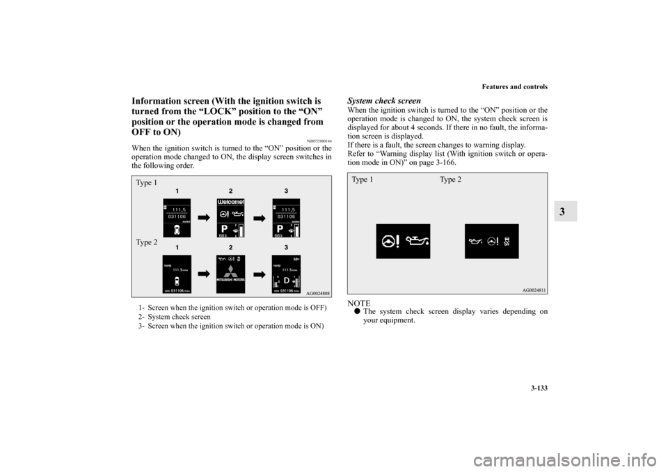 MITSUBISHI OUTLANDER SPORT 2011 3.G Owners Manual Features and controls
3-133
3
Information screen (With the ignition switch is 
turned from the “LOCK” position to the “ON” 
position or the operation mode is changed from 
OFF to ON)
N00555800