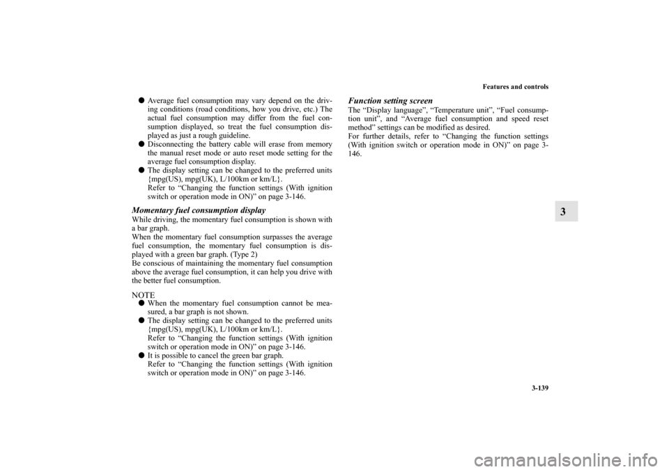 MITSUBISHI OUTLANDER SPORT 2011 3.G Owners Manual Features and controls
3-139
3
Average fuel consumption may vary depend on the driv-
ing conditions (road conditions, how you drive, etc.) The
actual fuel consumption may differ from the fuel con-
sum